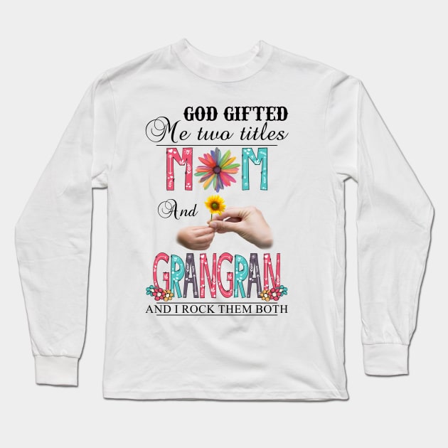 God Gifted Me Two Titles Mom And Grangran And I Rock Them Both Wildflowers Valentines Mothers Day Long Sleeve T-Shirt by KIMIKA